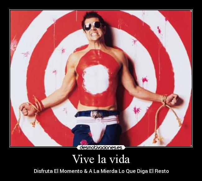 Vive la vida - Disfruta El Momento & A La Mierda Lo Que Diga El Resto