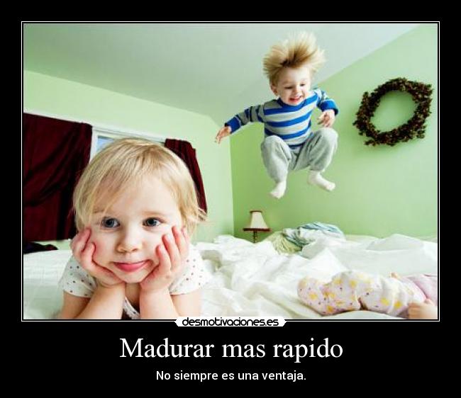 Madurar mas rapido - No siempre es una ventaja.