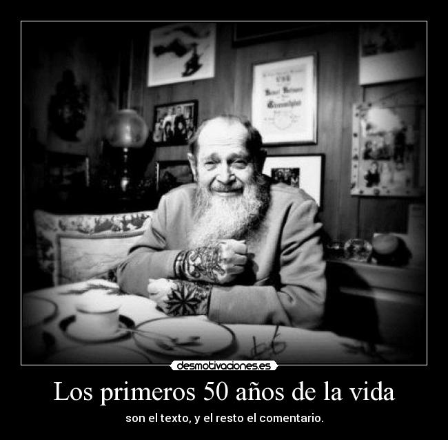 Los primeros 50 años de la vida - son el texto, y el resto el comentario.