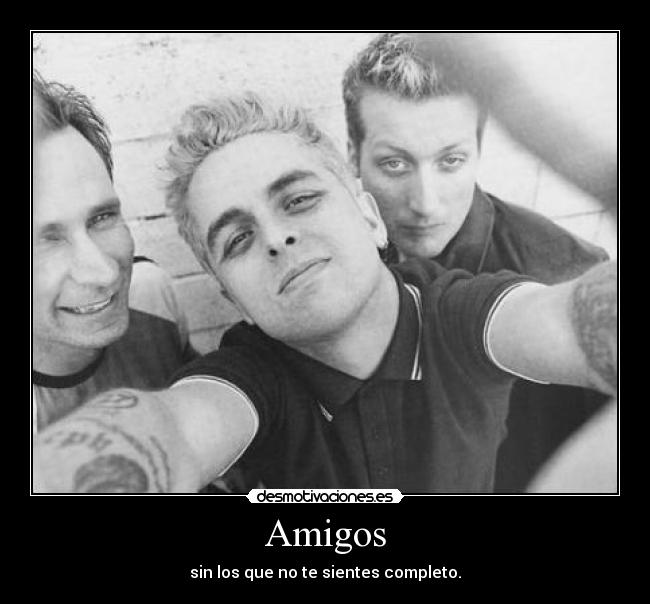 Amigos - sin los que no te sientes completo.