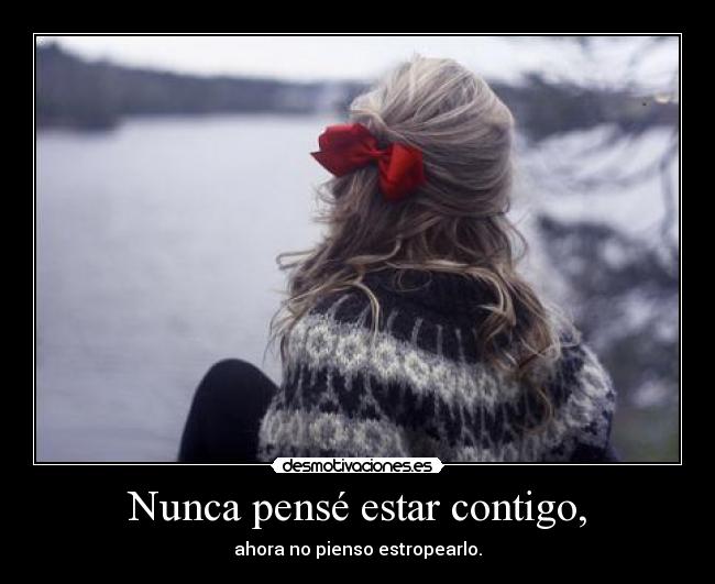 Nunca pensé estar contigo, - 