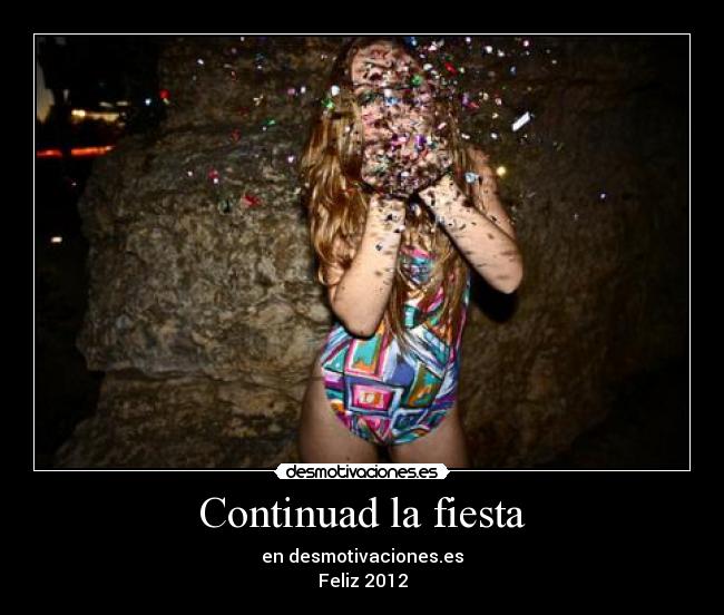 Continuad la fiesta - en desmotivaciones.es
Feliz 2012