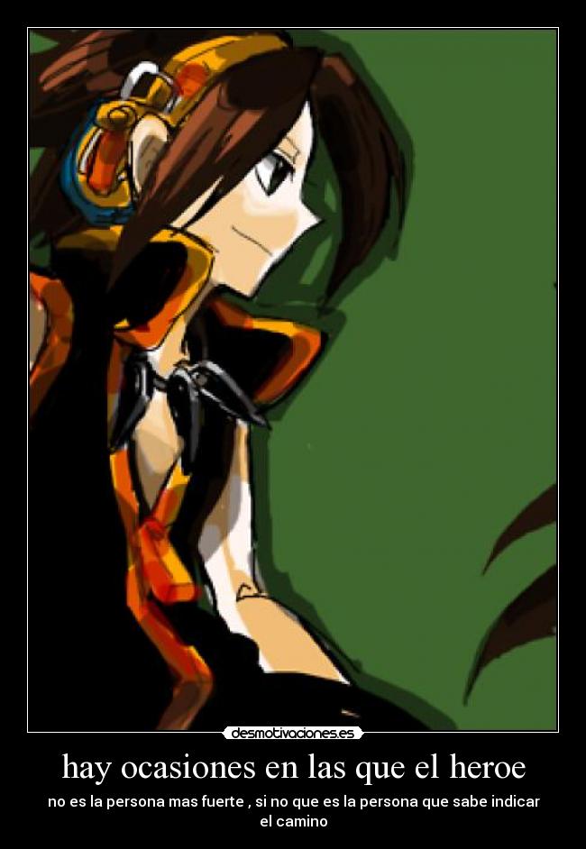 hay ocasiones en las que el heroe - no es la persona mas fuerte , si no que es la persona que sabe indicar el camino
