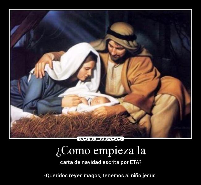 ¿Como empieza la - carta de navidad escrita por ETA?

-Queridos reyes magos, tenemos al niño jesus..