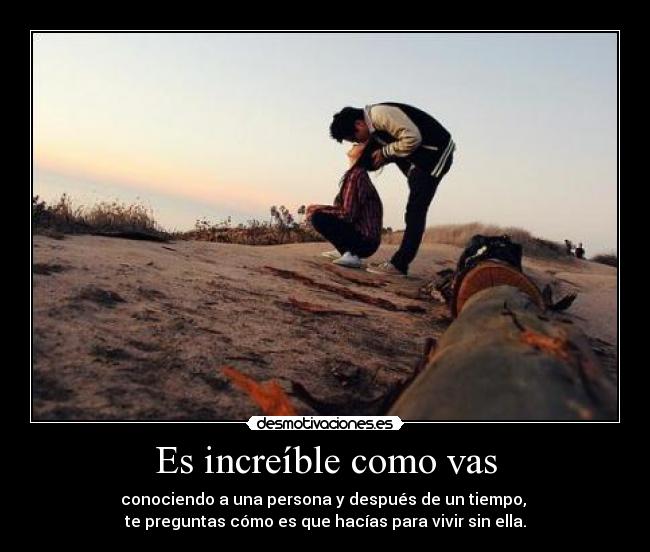 Es increíble como vas -