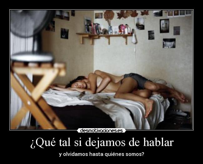 ¿Qué tal si dejamos de hablar - y olvidamos hasta quiénes somos?