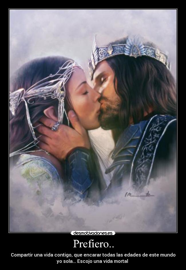 Prefiero.. - Compartir una vida contigo, que encarar todas las edades de este mundo
yo sola... Escojo una vida mortal ♥