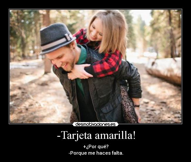 -Tarjeta amarilla! - +¿Por qué?
-Porque me haces falta.