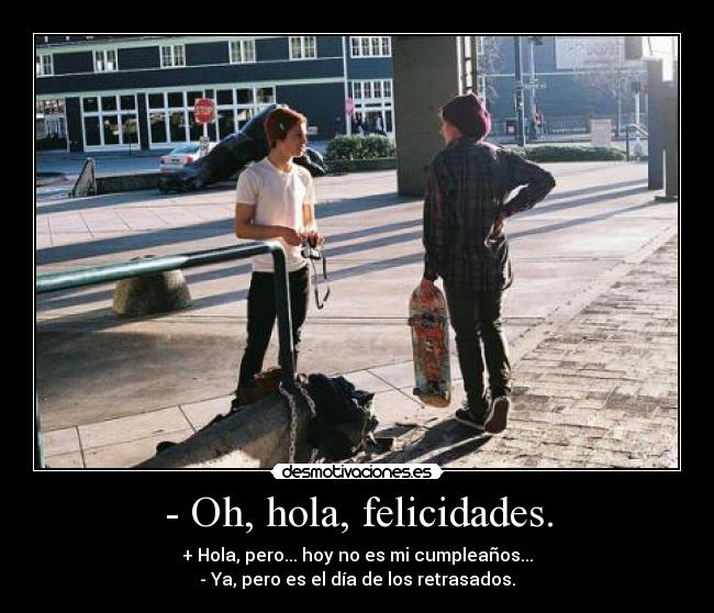 - Oh, hola, felicidades. -