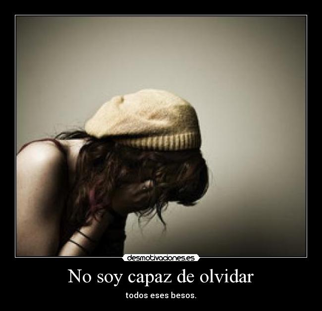 No soy capaz de olvidar - todos eses besos.