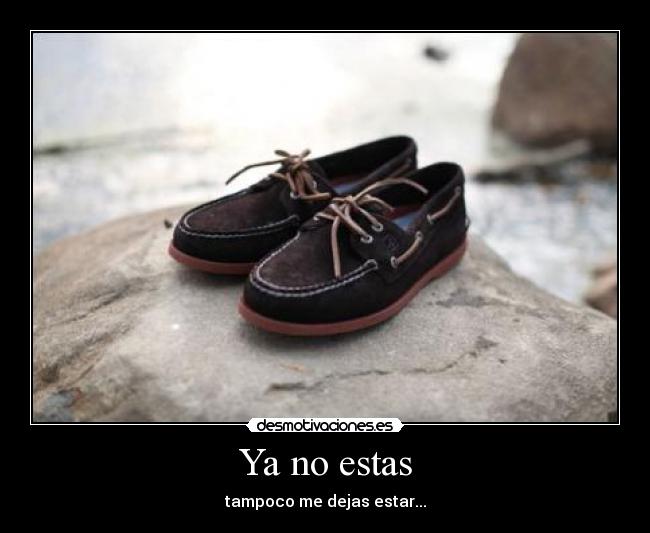 Ya no estas - tampoco me dejas estar...