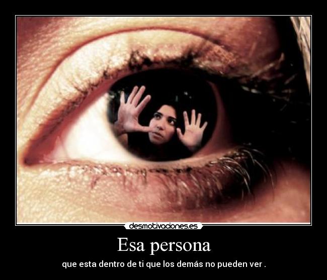Esa persona - que esta dentro de ti que los demás no pueden ver .