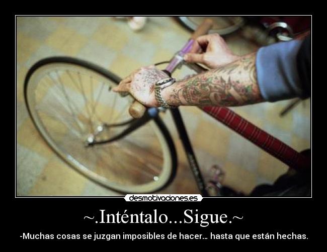 ~.Inténtalo...Sigue.~ - -Muchas cosas se juzgan imposibles de hacer… hasta que están hechas.
