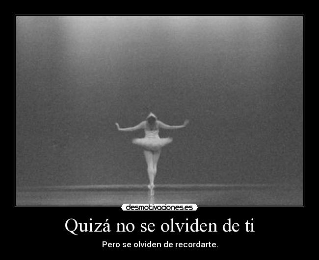 Quizá no se olviden de ti - Pero se olviden de recordarte.