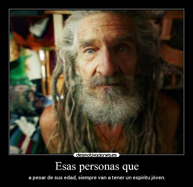 Esas personas que - a pesar de sus edad, siempre van a tener un espiritu jóven.