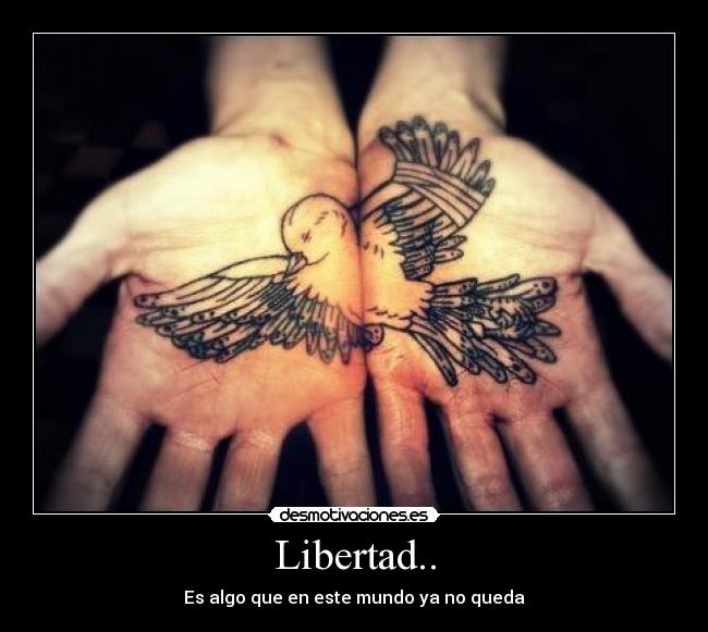 Libertad.. - Es algo que en este mundo ya no queda