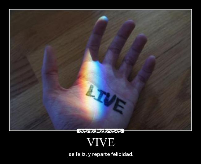 VIVE - se feliz, y reparte felicidad.