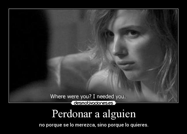 Perdonar a alguien - no porque se lo merezca, sino porque lo quieres.