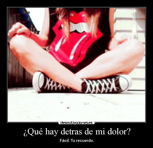 ¿Qué hay detras de mi dolor? - Fácil. Tu recuerdo.