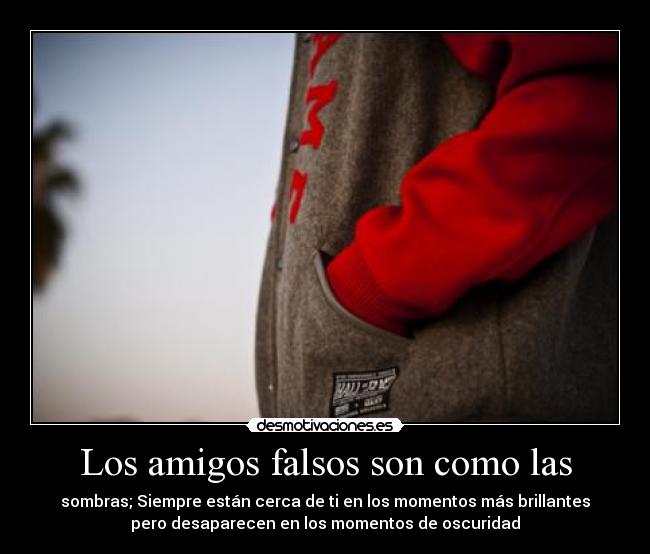 Los amigos falsos son como las -