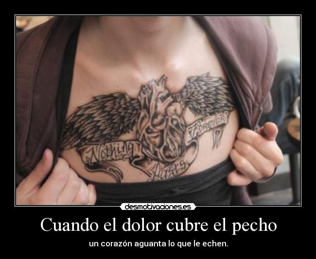 Cuando el dolor cubre el pecho - un corazón aguanta lo que le echen.