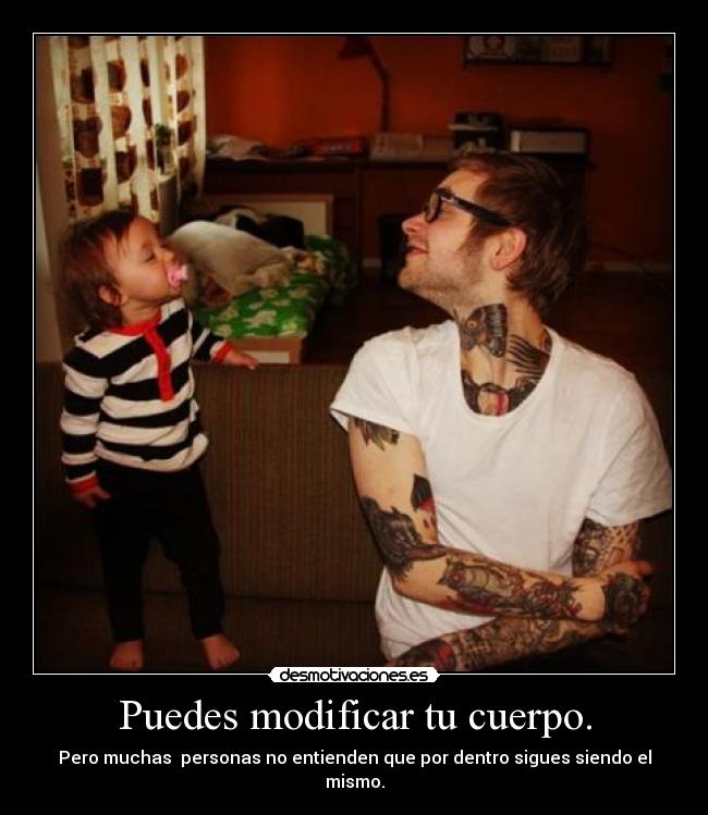 Puedes modificar tu cuerpo. - Pero muchas personas no entienden que por dentro sigues siendo el mismo.