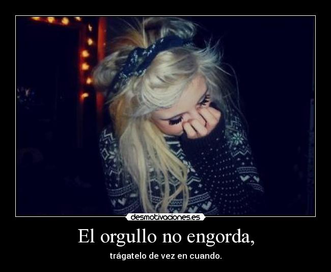 El orgullo no engorda, -