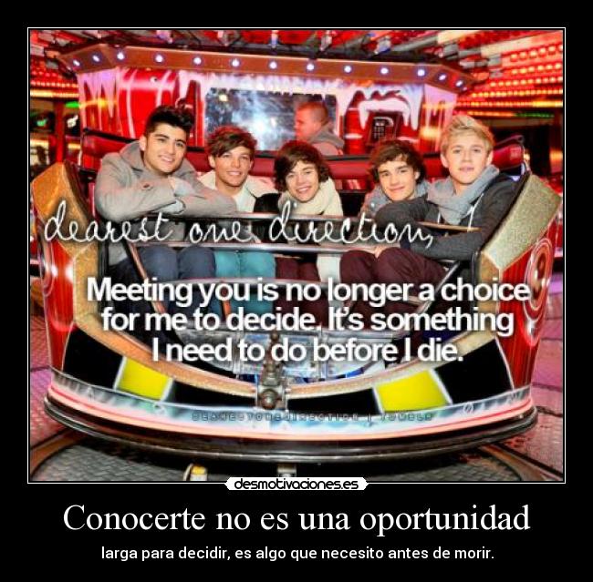 Conocerte no es una oportunidad - larga para decidir, es algo que necesito antes de morir.