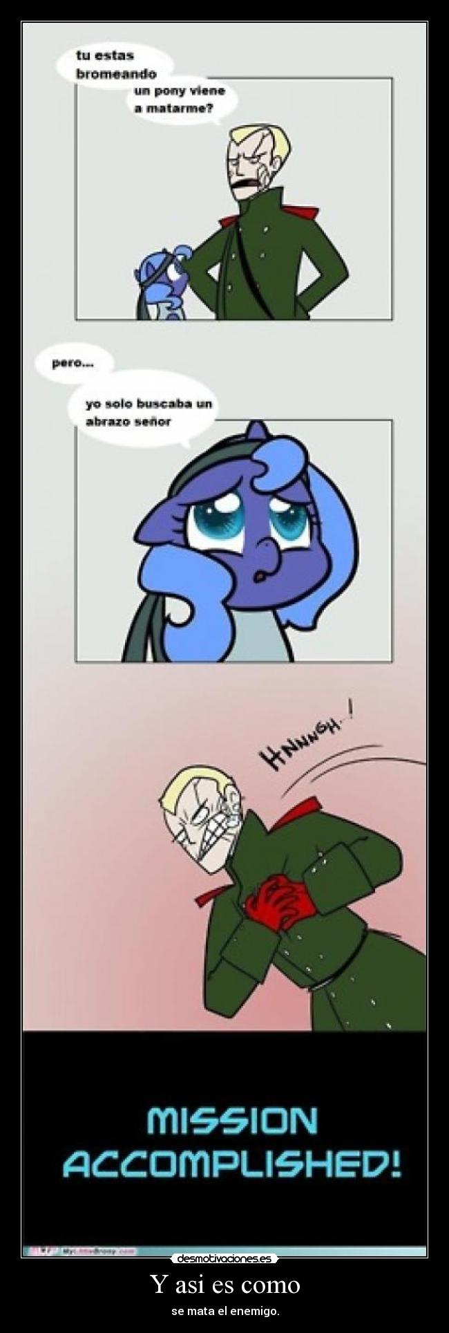 Y asi es como - se mata el enemigo.