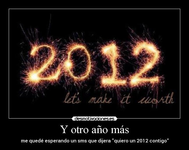 Y otro año más - me quedé esperando un sms que dijera quiero un 2012 contigo