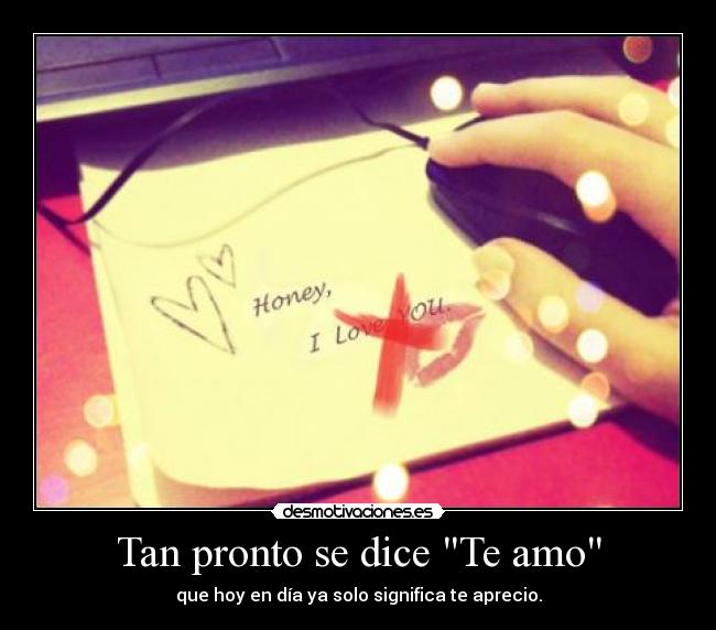 Tan pronto se dice Te amo - que hoy en día ya solo significa te aprecio.