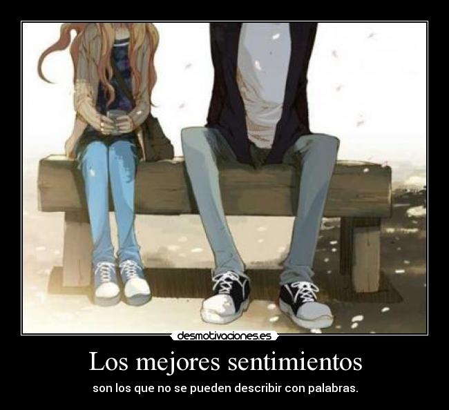 Los mejores sentimientos - son los que no se pueden describir con palabras.
