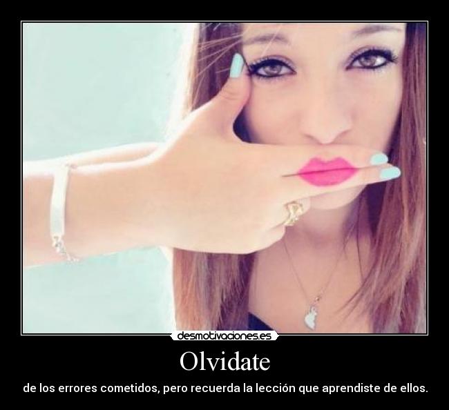 Olvidate - de los errores cometidos, pero recuerda la lección que aprendiste de ellos.