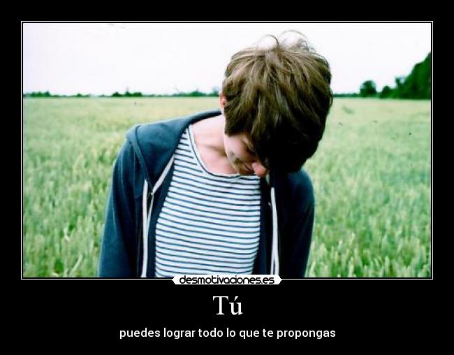 Tú - puedes lograr todo lo que te propongas