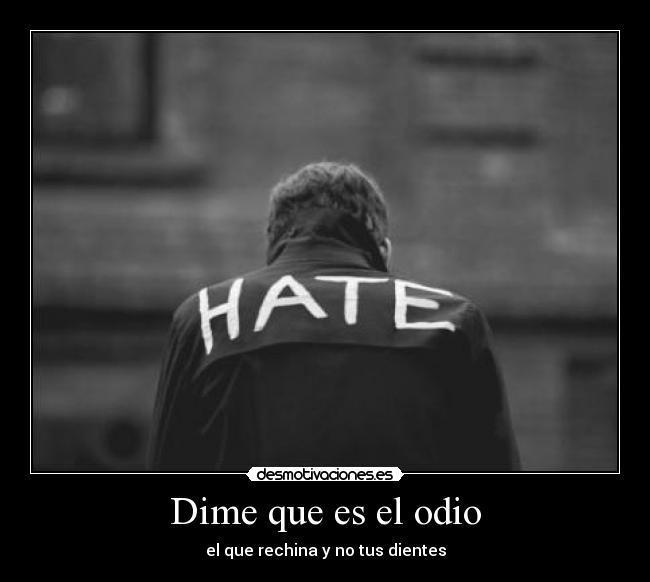Dime que es el odio -
