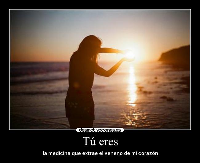 Tú eres - la medicina que extrae el veneno de mi corazón