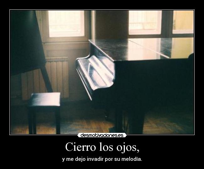 Cierro los ojos, - y me dejo invadir por su melodía.