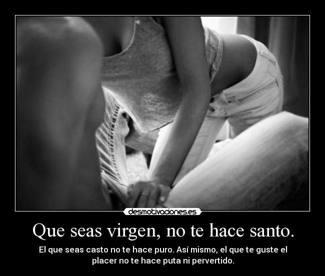 Que seas virgen, no te hace santo. - 