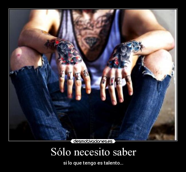Sólo necesito saber - si lo que tengo es talento...
