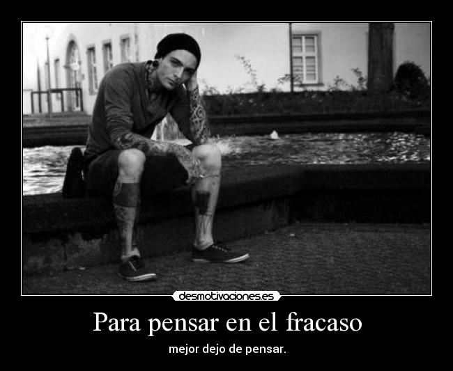 Para pensar en el fracaso - mejor dejo de pensar.