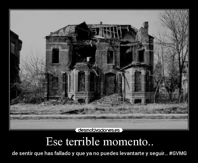 Ese terrible momento.. - de sentir que has fallado y que ya no puedes levantarte y seguir... #GVMG