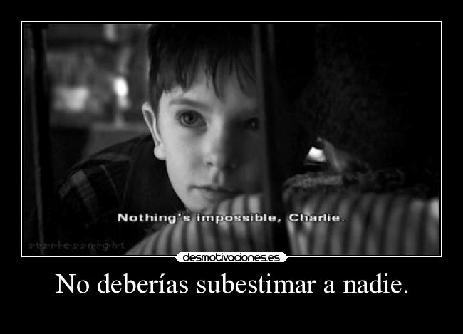 No deberías subestimar a nadie. -