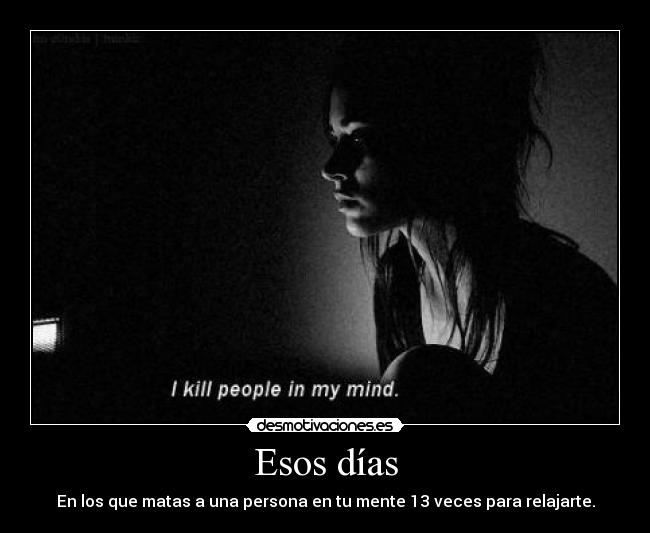 Esos días - En los que matas a una persona en tu mente 13 veces para relajarte.
