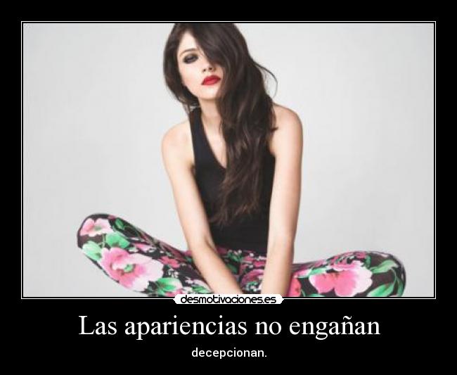 Las apariencias no engañan - decepcionan.
