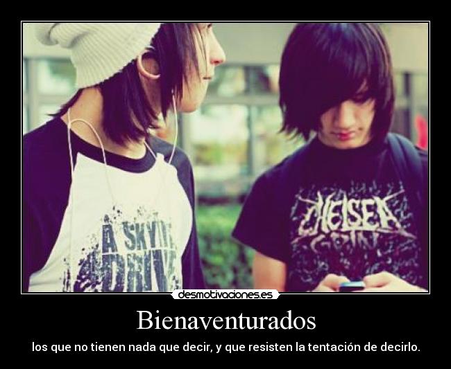 Bienaventurados - los que no tienen nada que decir, y que resisten la tentación de decirlo.