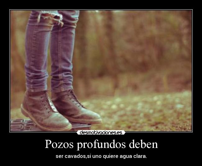 Pozos profundos deben - ser cavados,si uno quiere agua clara.