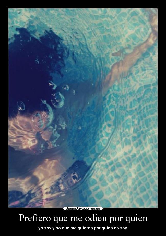 Prefiero que me odien por quien - yo soy y no que me quieran por quien no soy.