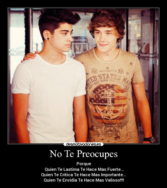 No Te Preocupes - Porque
Quien Te Lastima Te Hace Mas Fuerte...
Quien Te Critica Te Hace Mas Importante...
Quien Te Envidia Te Hace Mas Valioso!!!!