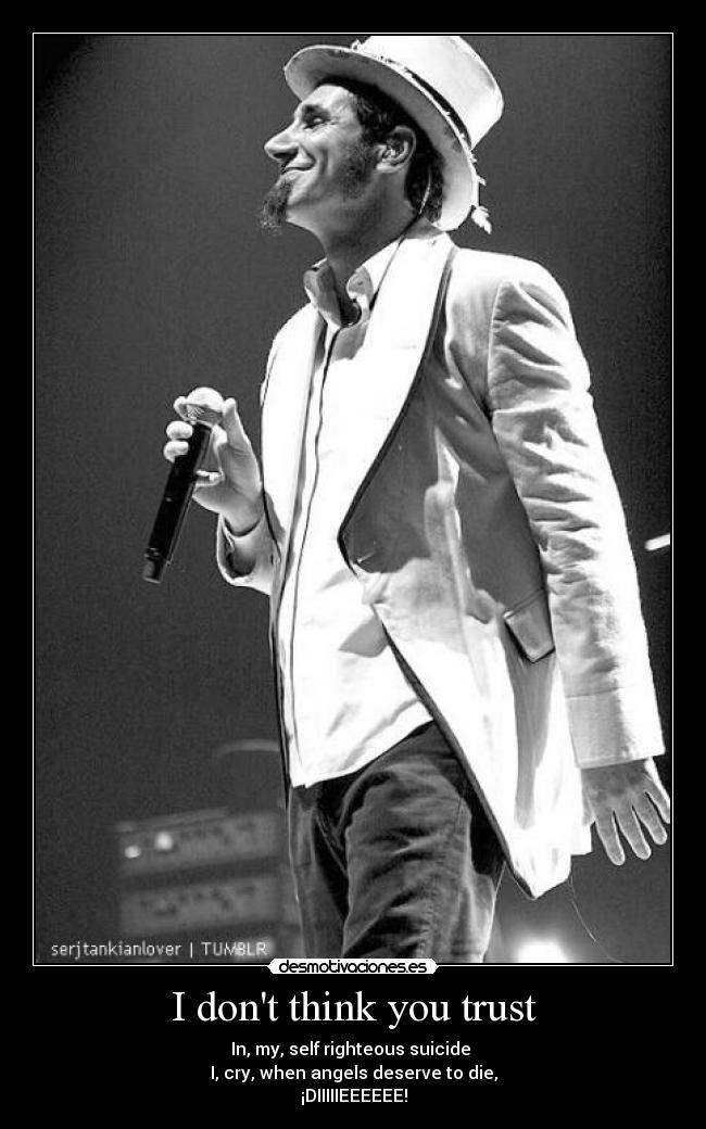 I dont think you trust - In, my, self righteous suicide
I, cry, when angels deserve to die,
¡DIIIIIEEEEEE!