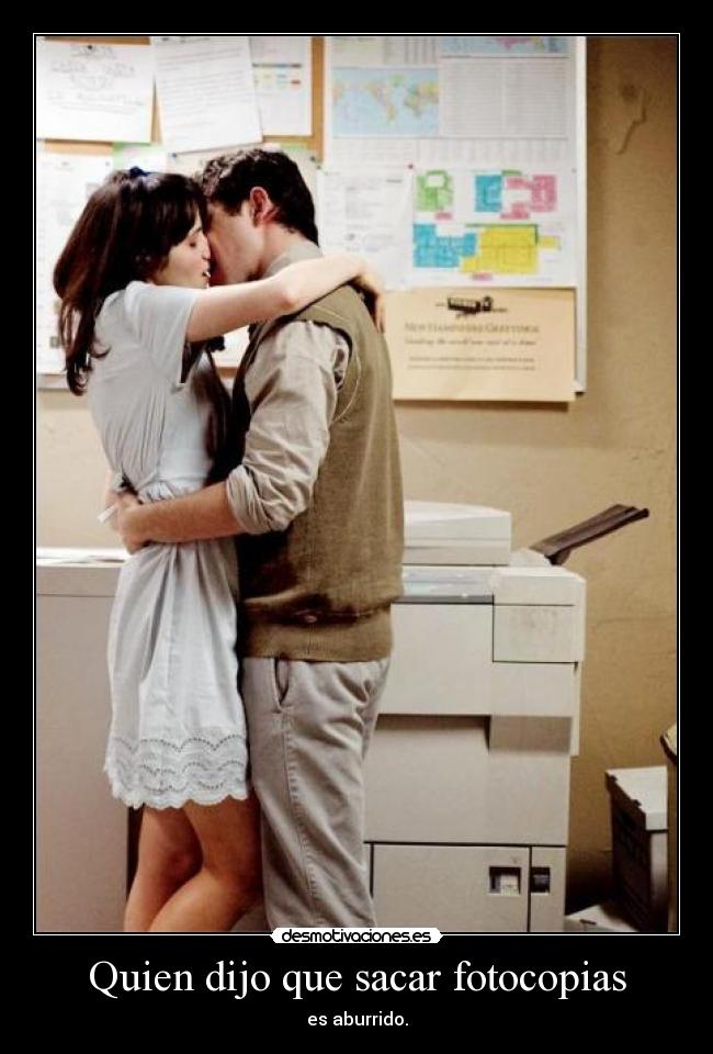 Quien dijo que sacar fotocopias - es aburrido.